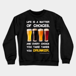 Life is a matter of choices, and every choice you take takes you Drunker Crewneck Sweatshirt